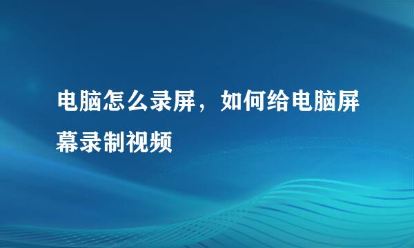 电脑怎么录屏，如何给电脑屏幕录制视频