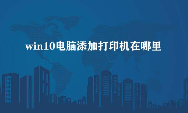 win10电脑添加打印机在哪里