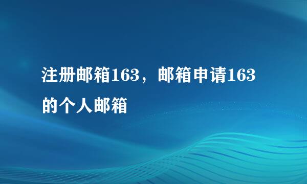 注册邮箱163，邮箱申请163的个人邮箱