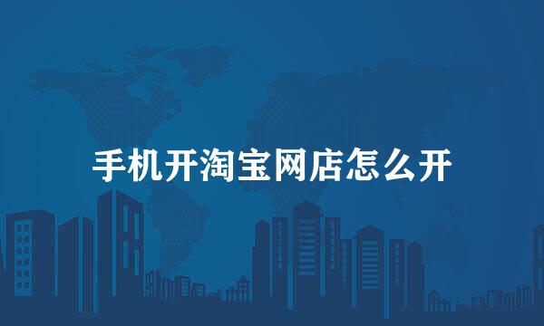 手机开淘宝网店怎么开