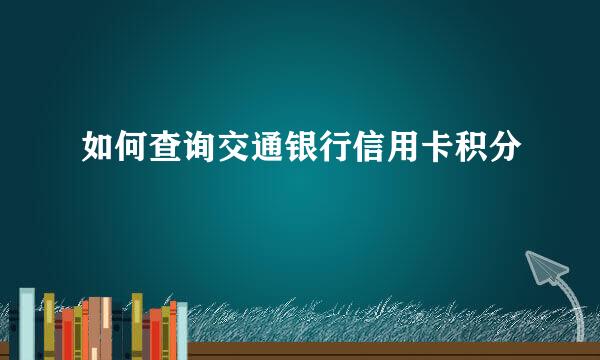 如何查询交通银行信用卡积分