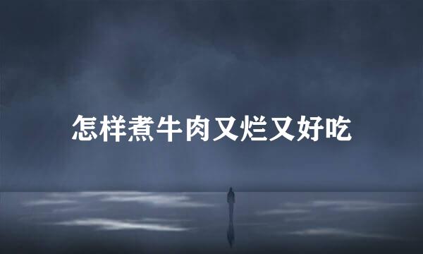 怎样煮牛肉又烂又好吃