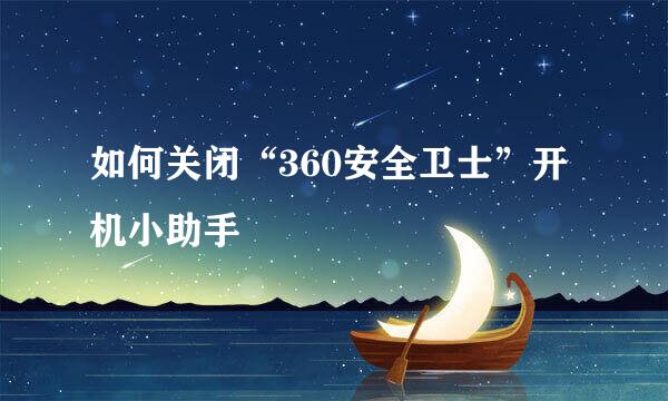 如何关闭“360安全卫士”开机小助手
