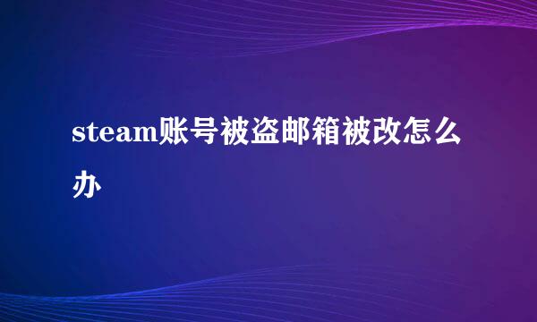 steam账号被盗邮箱被改怎么办