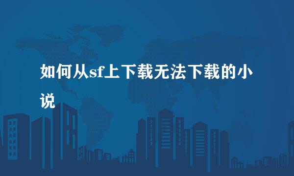 如何从sf上下载无法下载的小说