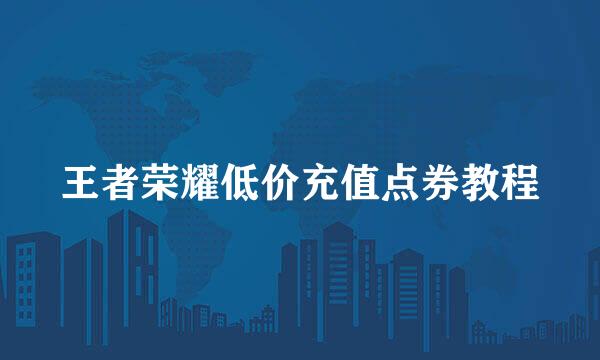王者荣耀低价充值点券教程