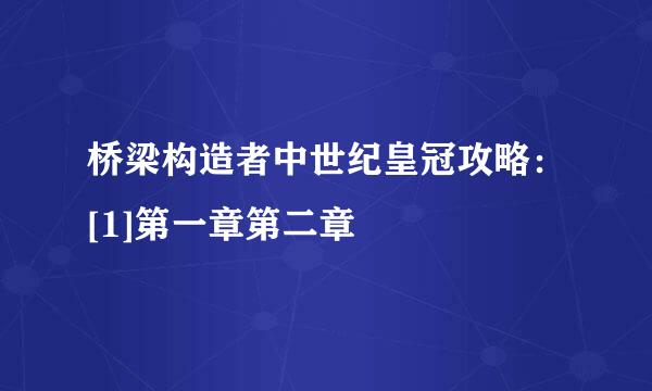 桥梁构造者中世纪皇冠攻略：[1]第一章第二章