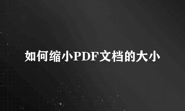 如何缩小PDF文档的大小