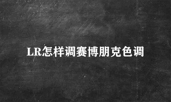 LR怎样调赛博朋克色调