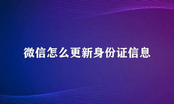 微信怎么更新身份证信息
