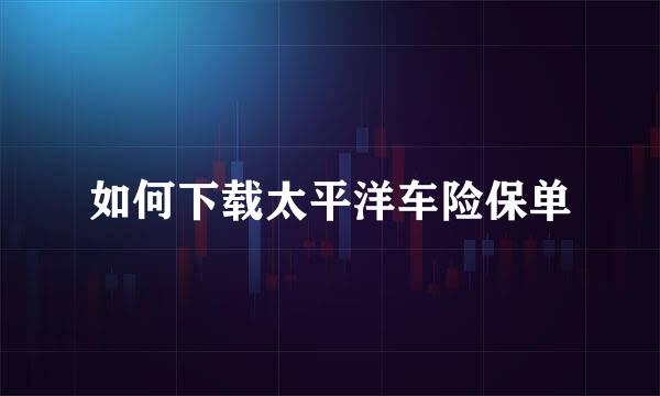 如何下载太平洋车险保单
