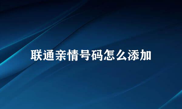 联通亲情号码怎么添加
