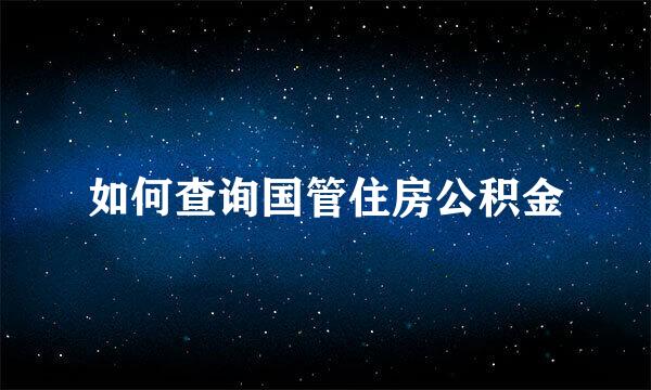 如何查询国管住房公积金