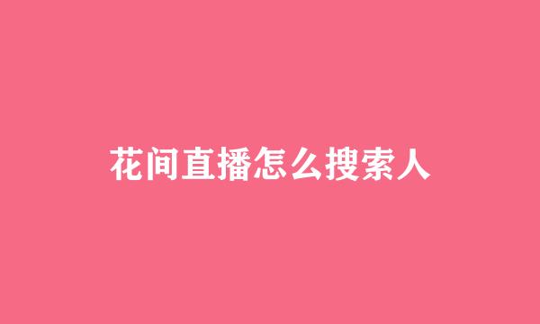 花间直播怎么搜索人