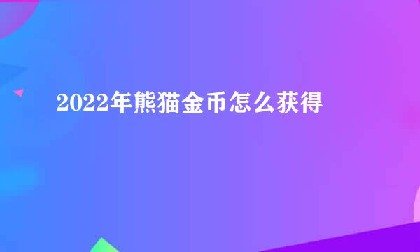 2022年熊猫金币怎么获得