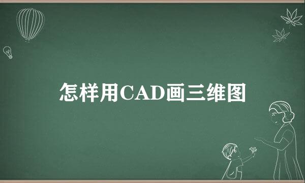 怎样用CAD画三维图