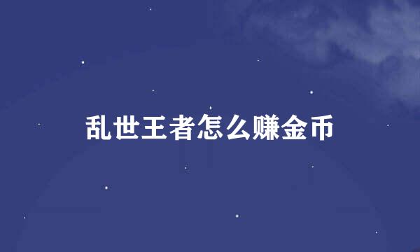 乱世王者怎么赚金币