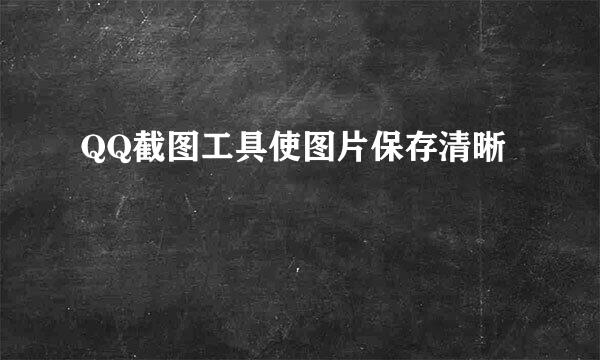 QQ截图工具使图片保存清晰