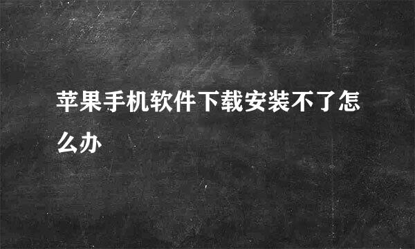 苹果手机软件下载安装不了怎么办