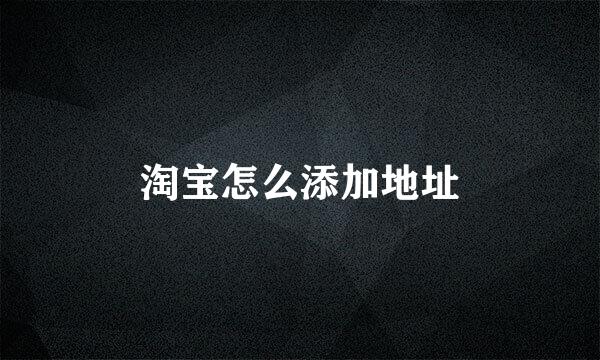 淘宝怎么添加地址