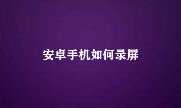 安卓手机如何录屏
