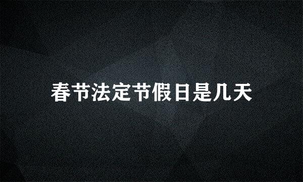 春节法定节假日是几天