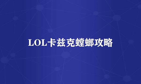 LOL卡兹克螳螂攻略