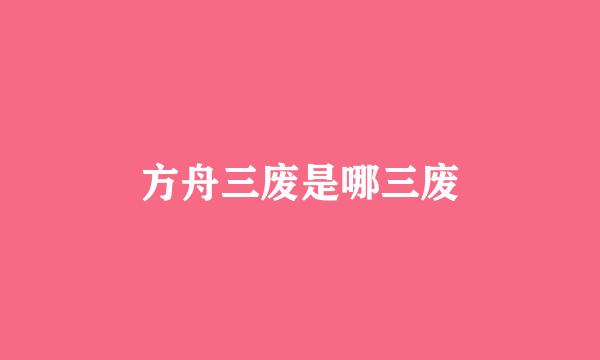 方舟三废是哪三废