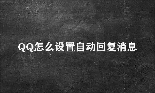 QQ怎么设置自动回复消息