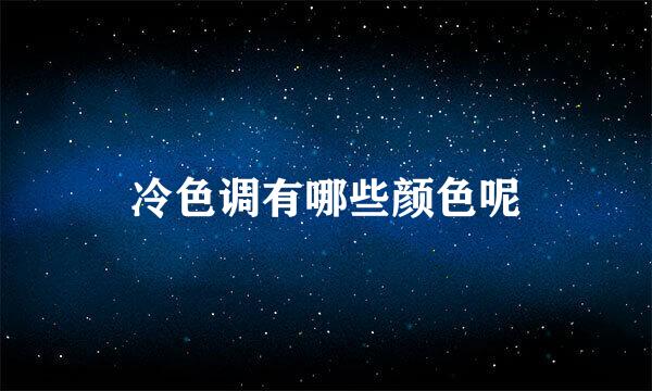 冷色调有哪些颜色呢