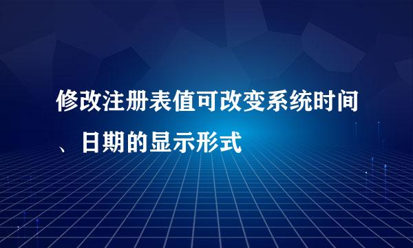 修改注册表值可改变系统时间、日期的显示形式