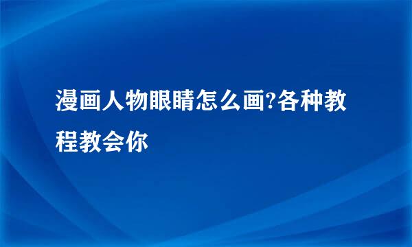 漫画人物眼睛怎么画?各种教程教会你