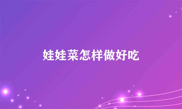 娃娃菜怎样做好吃