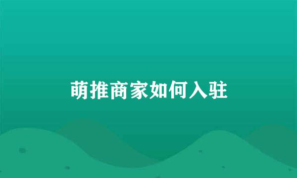 萌推商家如何入驻