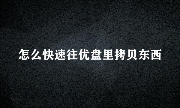 怎么快速往优盘里拷贝东西