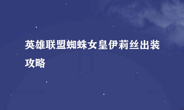 英雄联盟蜘蛛女皇伊莉丝出装攻略