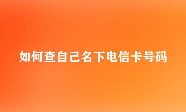 如何查自己名下电信卡号码