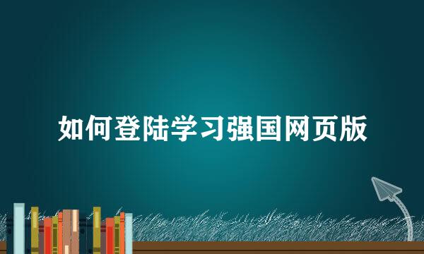 如何登陆学习强国网页版