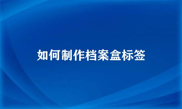 如何制作档案盒标签