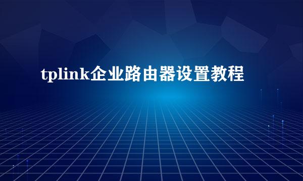 tplink企业路由器设置教程