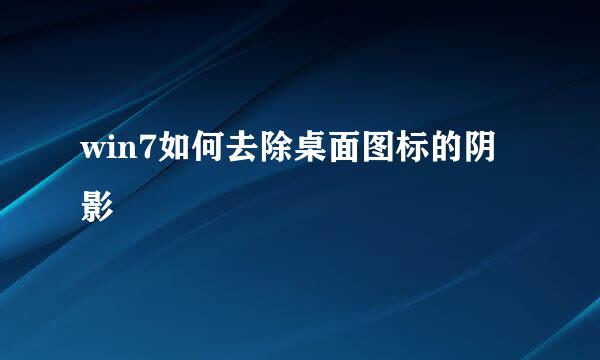 win7如何去除桌面图标的阴影