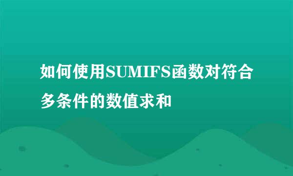 如何使用SUMIFS函数对符合多条件的数值求和