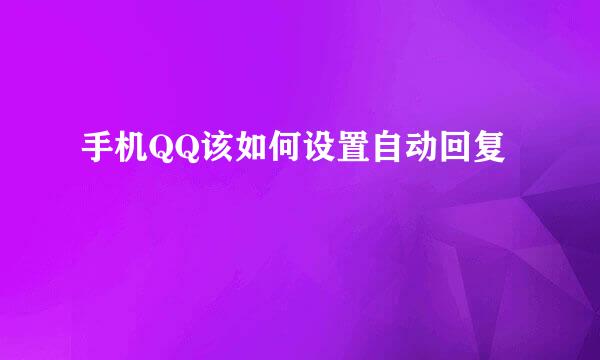 手机QQ该如何设置自动回复