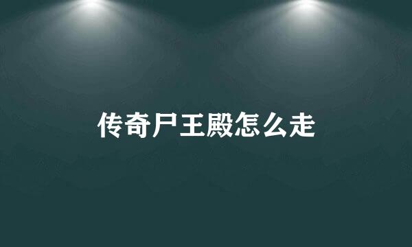 传奇尸王殿怎么走
