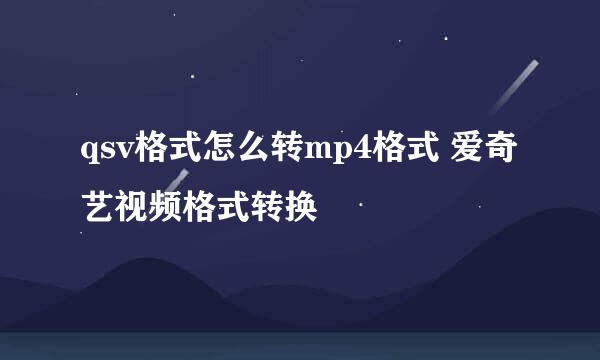qsv格式怎么转mp4格式 爱奇艺视频格式转换