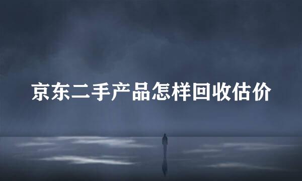 京东二手产品怎样回收估价