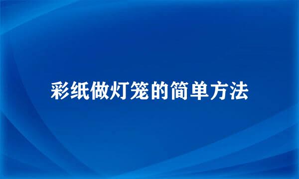 彩纸做灯笼的简单方法