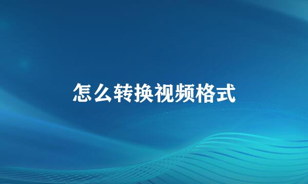 怎么转换视频格式