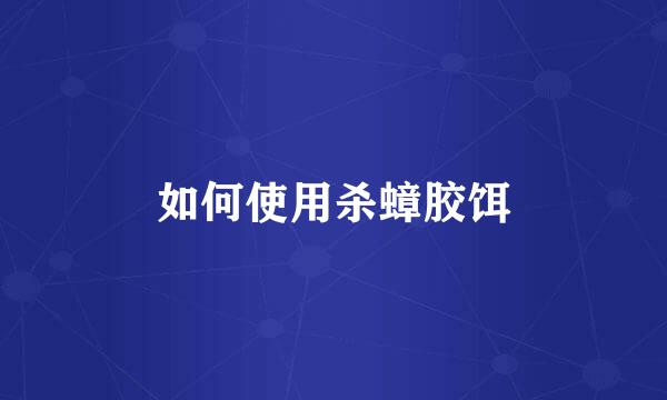 如何使用杀蟑胶饵