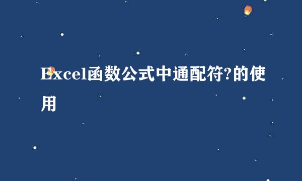 Excel函数公式中通配符?的使用